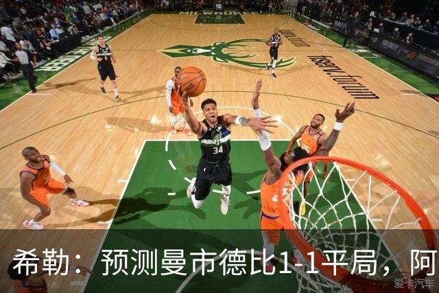 希勒：预测曼市德比1-1平局，阿森纳、利物浦、切尔西都赢球